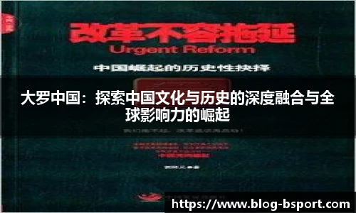 大罗中国：探索中国文化与历史的深度融合与全球影响力的崛起