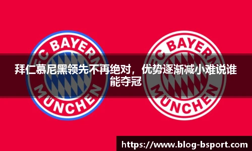 拜仁慕尼黑领先不再绝对，优势逐渐减小难说谁能夺冠