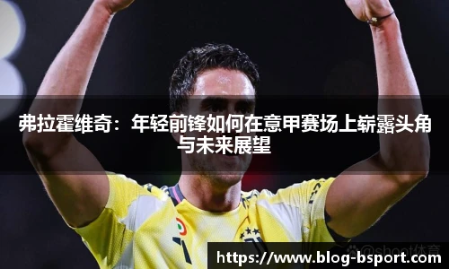 弗拉霍维奇：年轻前锋如何在意甲赛场上崭露头角与未来展望
